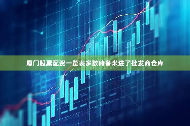 厦门股票配资一览表多数储备米进了批发商仓库