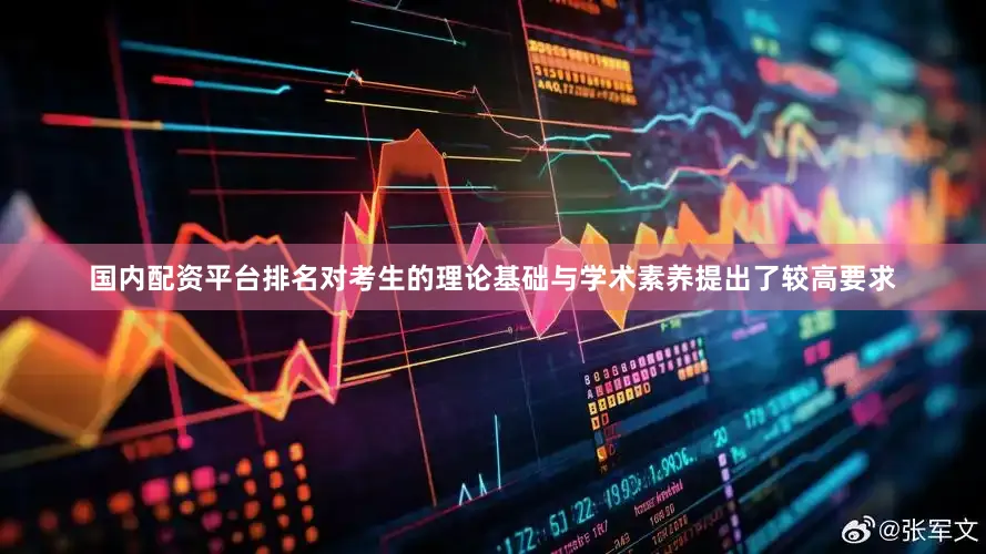 国内配资平台排名对考生的理论基础与学术素养提出了较高要求